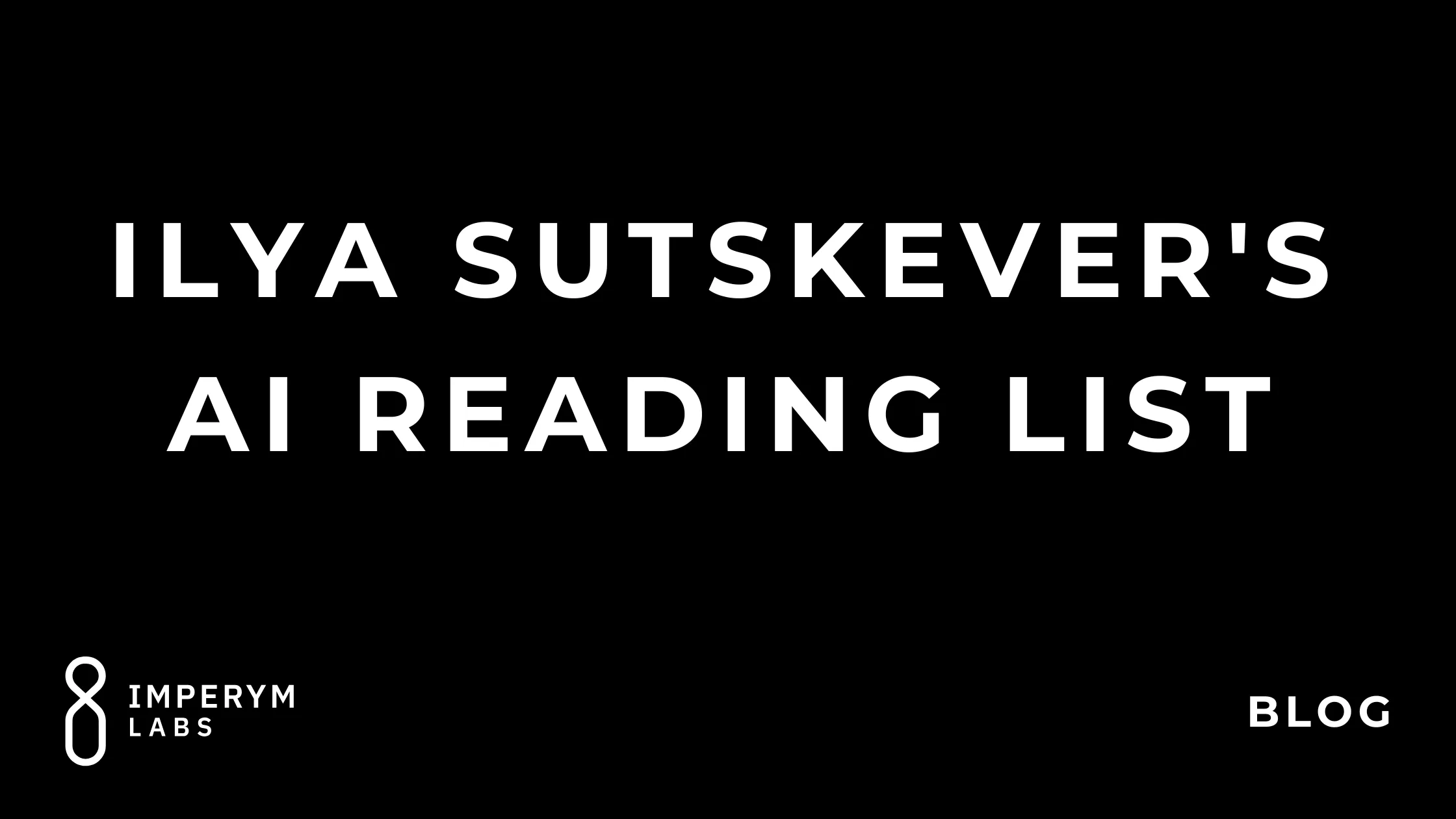 Ilya Sutskever's Reading List: The Intellectual Spine of Modern AI