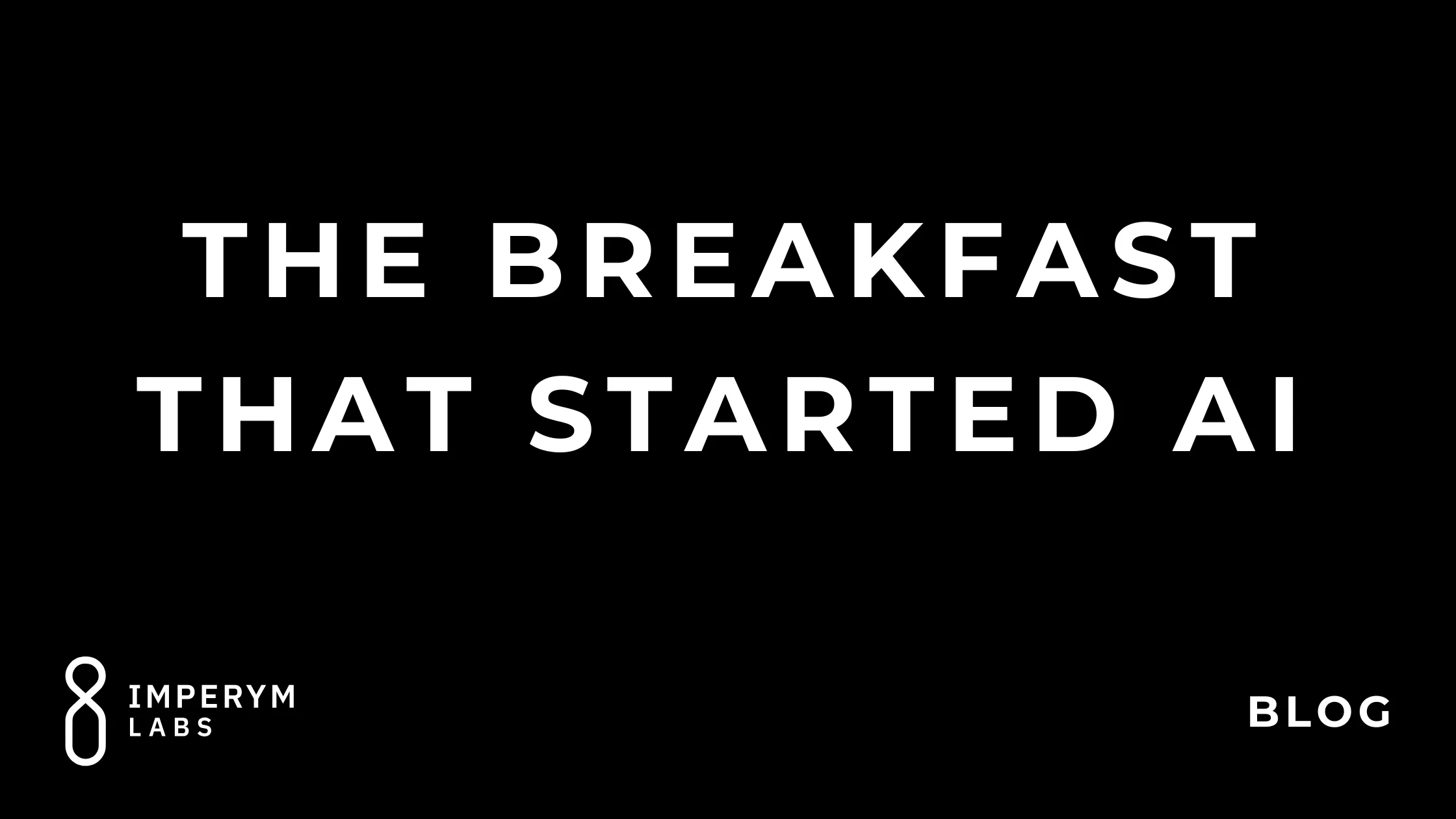 The Breakfast That Led to the Age of Intelligence